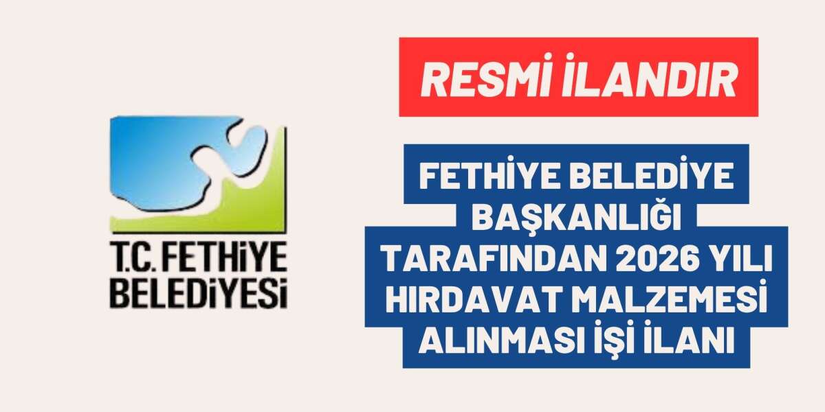 FETHİYE BELEDİYE BAŞKANLIĞI TARAFINDAN 2026 YILI HIRDAVAT MALZEMESİ ALINMASI İŞİ İLANI