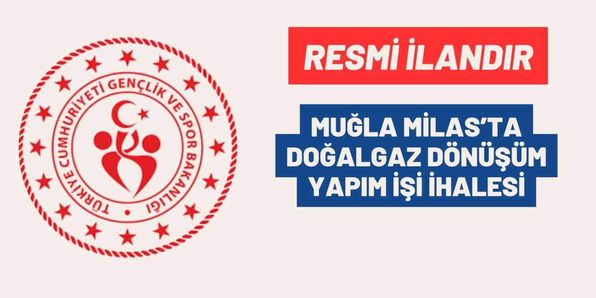 MUĞLA MİLAS’TA DOĞALGAZ DÖNÜŞÜM YAPIM İŞİ İHALESİ