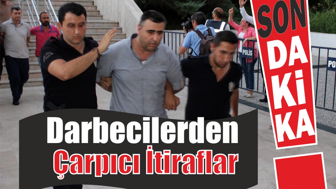 Darbeci Askerlerden İlginç İtiraflar