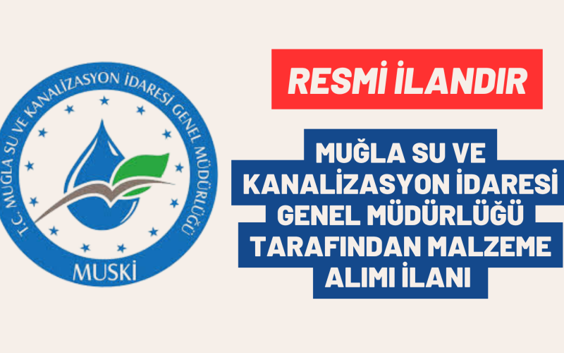MUĞLA SU VE KANALİZASYON İDARESİ GENEL MÜDÜRLÜĞÜ TARAFINDAN MALZEME ALIMI İLANI