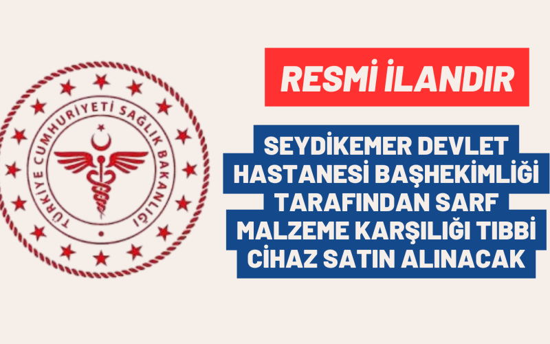 SEYDİKEMER DEVLET HASTANESİ BAŞHEKİMLİĞİ TARAFINDAN SARF MALZEME KARŞILIĞI TIBBİ CİHAZ SATIN ALINACAK