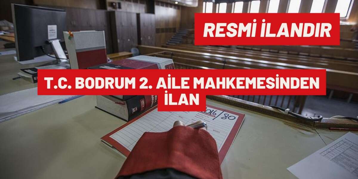 T.C. BODRUM 2. AİLE MAHKEMESİNDEN İLAN