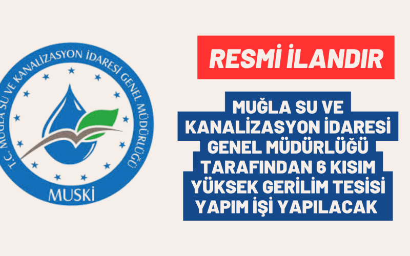 MUĞLA SU VE KANALİZASYON İDARESİ GENEL MÜDÜRLÜĞÜ TARAFINDAN 6 KISIM YÜKSEK GERİLİM TESİSİ YAPIM İŞİ YAPILACAK