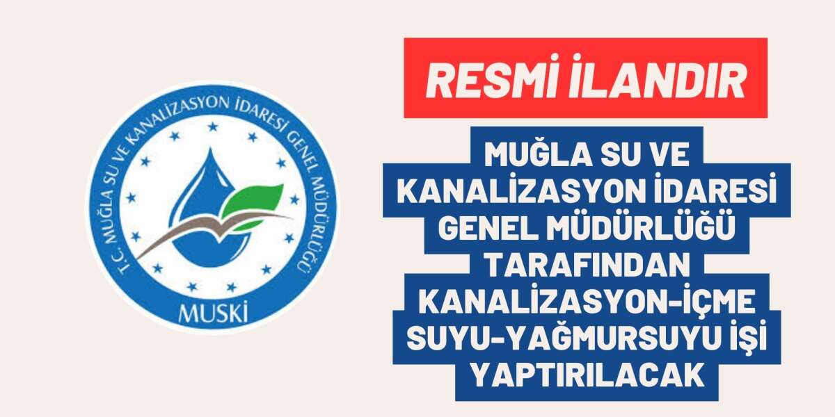 MUĞLA SU VE KANALİZASYON İDARESİ GENEL MÜDÜRLÜĞÜ TARAFINDAN KANALİZASYON-İÇME SUYU-YAĞMURSUYU İŞİ YAPTIRILACAK