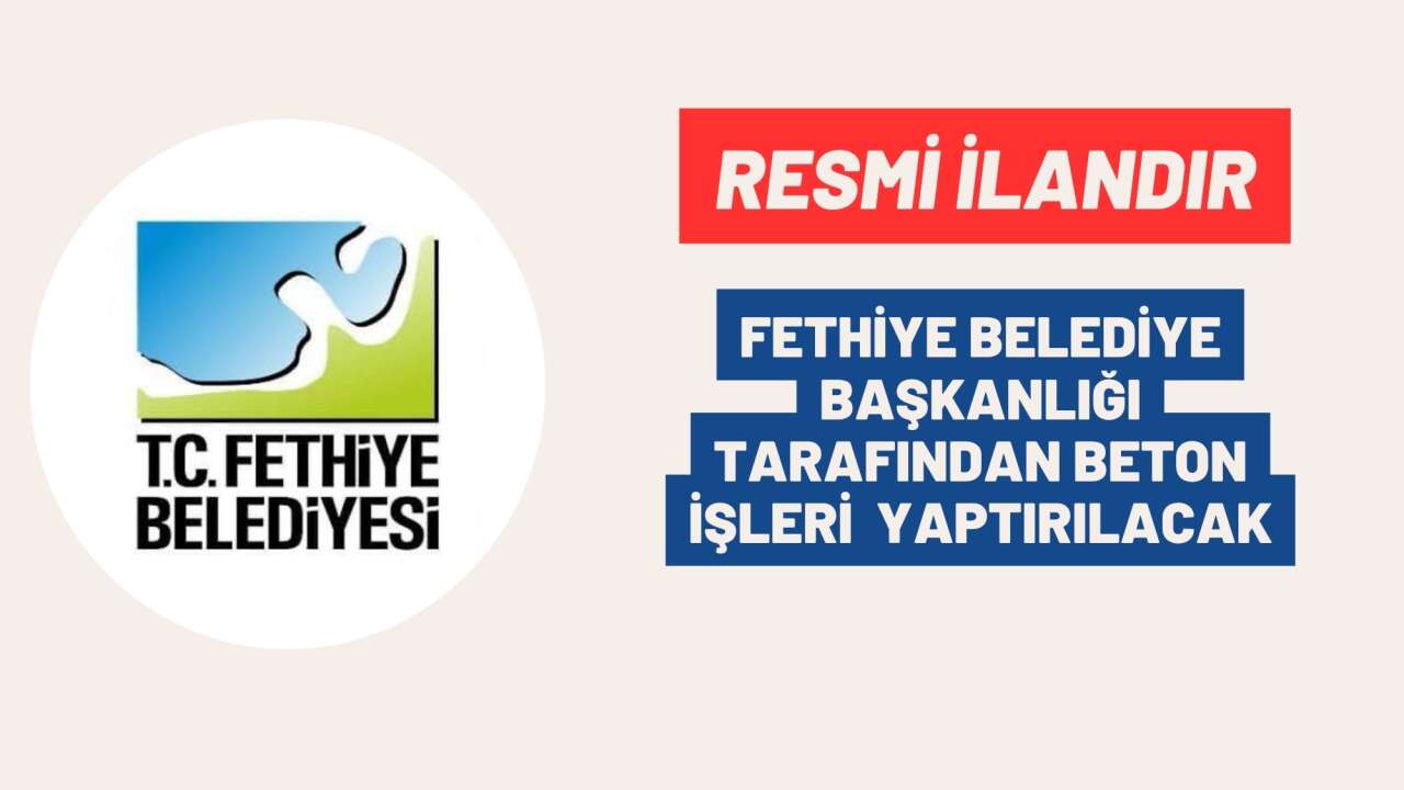 FETHİYE BELEDİYE BAŞKANLIĞI TARAFINDAN BETON İŞLERİ YAPTIRILACAK