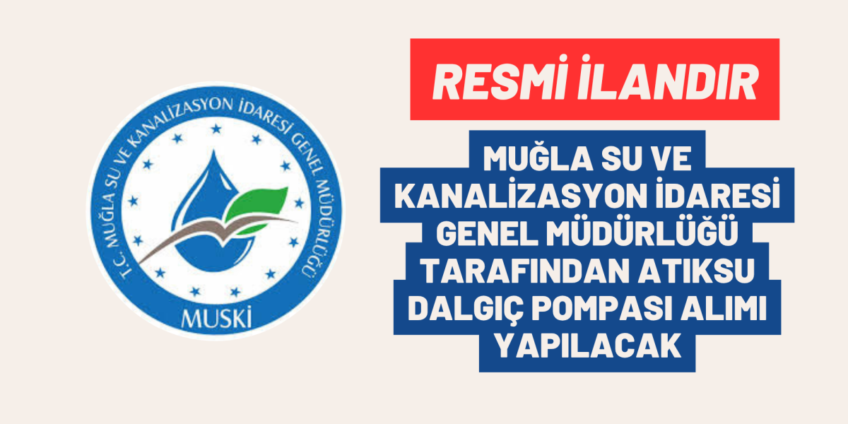 MUĞLA SU VE KANALİZASYON İDARESİ GENEL MÜDÜRLÜĞÜ TARAFINDAN ATIKSU DALGIÇ POMPASI ALIMI YAPILACAK