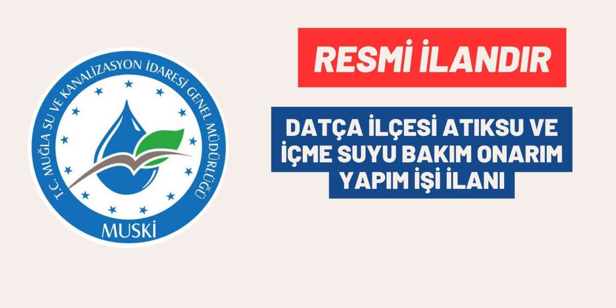 DATÇA İLÇESİ ATIKSU VE İÇME SUYU BAKIM ONARIM VE YAPIM İŞİ İLANI