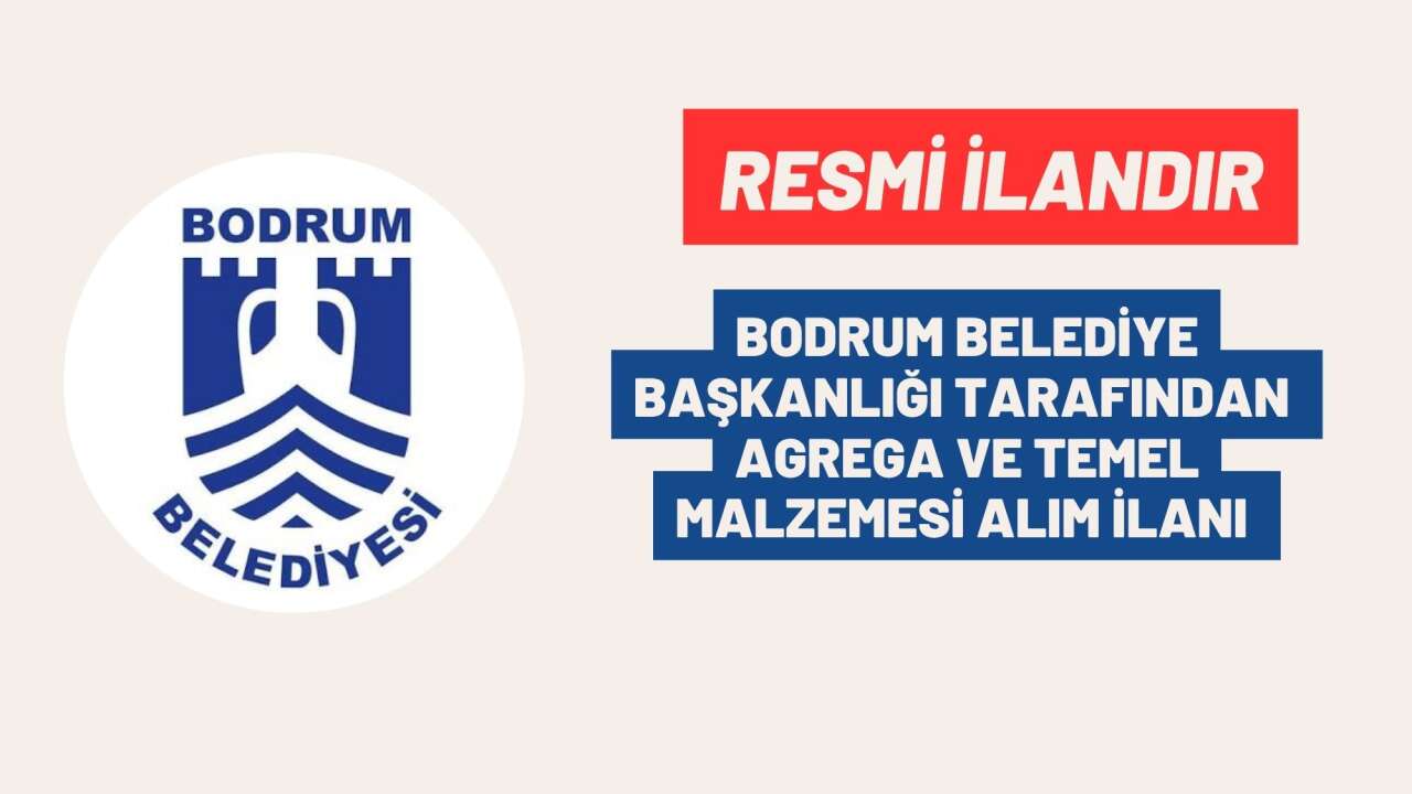 BODRUM BELEDİYE BAŞKANLIĞI TARAFINDAN ​​​​​​​AGREGA VE TEMEL MALZEMESİ ALIM İLANI