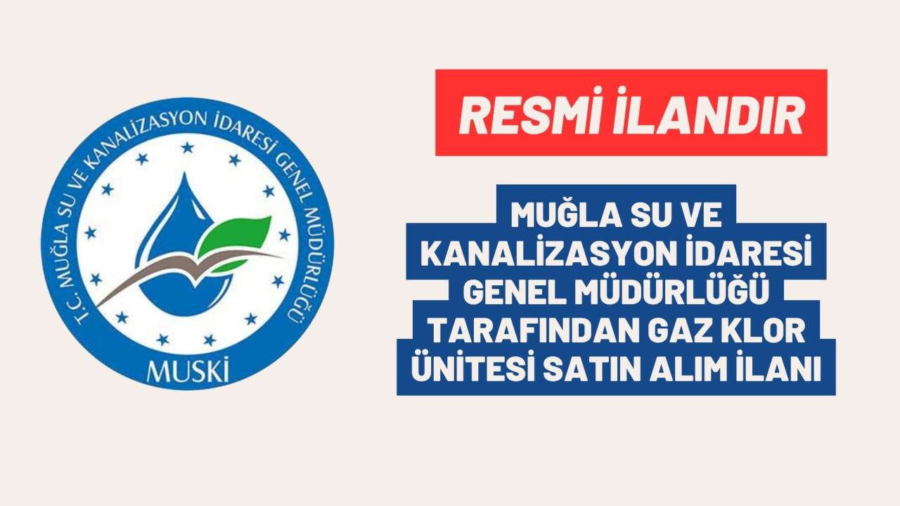 MUĞLA SU VE KANALİZASYON İDARESİ GENEL MÜDÜRLÜĞÜ TARAFINDAN GAZ KLOR ÜNİTESİ SATIN ALIM İLANI