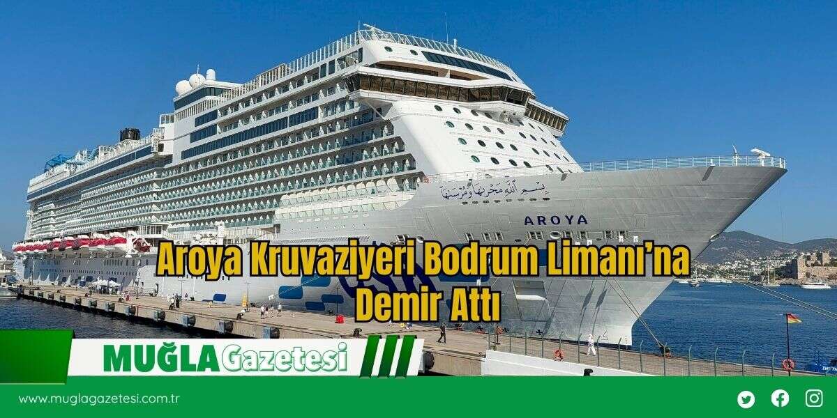 Aroya Kruvaziyeri Bodrum Limanı’na Demir Attı
