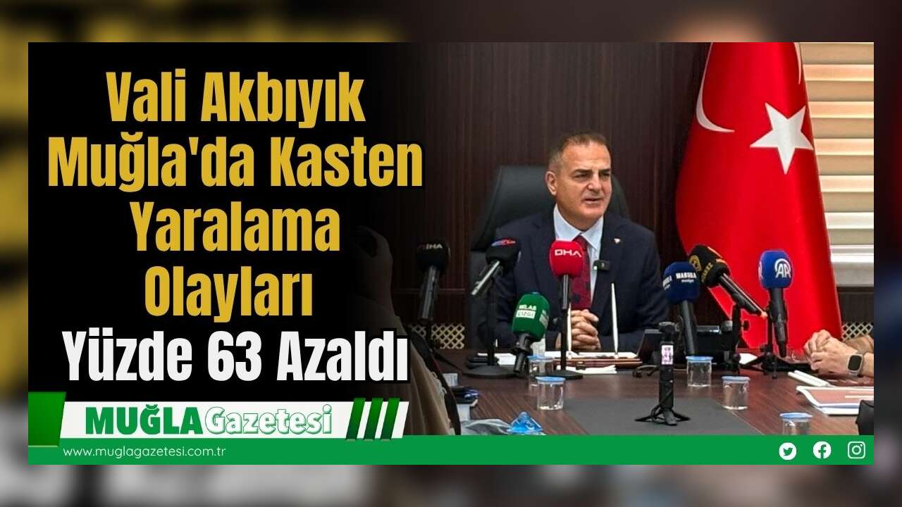 Vali Akbıyık: Muğla'da Kasten Yaralama Olayları Yüzde 63 Azaldı