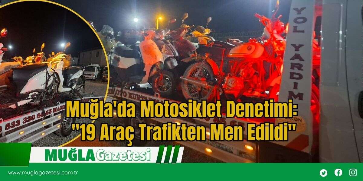 Muğla'da Motosiklet Denetimi: "19 Araç Trafikten Men Edildi"
