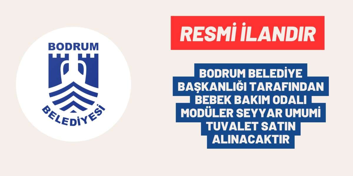 BODRUM BELEDİYE BAŞKANLIĞI TARAFINDAN BEBEK BAKIM ODALI MODÜLER SEYYAR UMUMİ TUVALET SATIN ALINACAKTIR