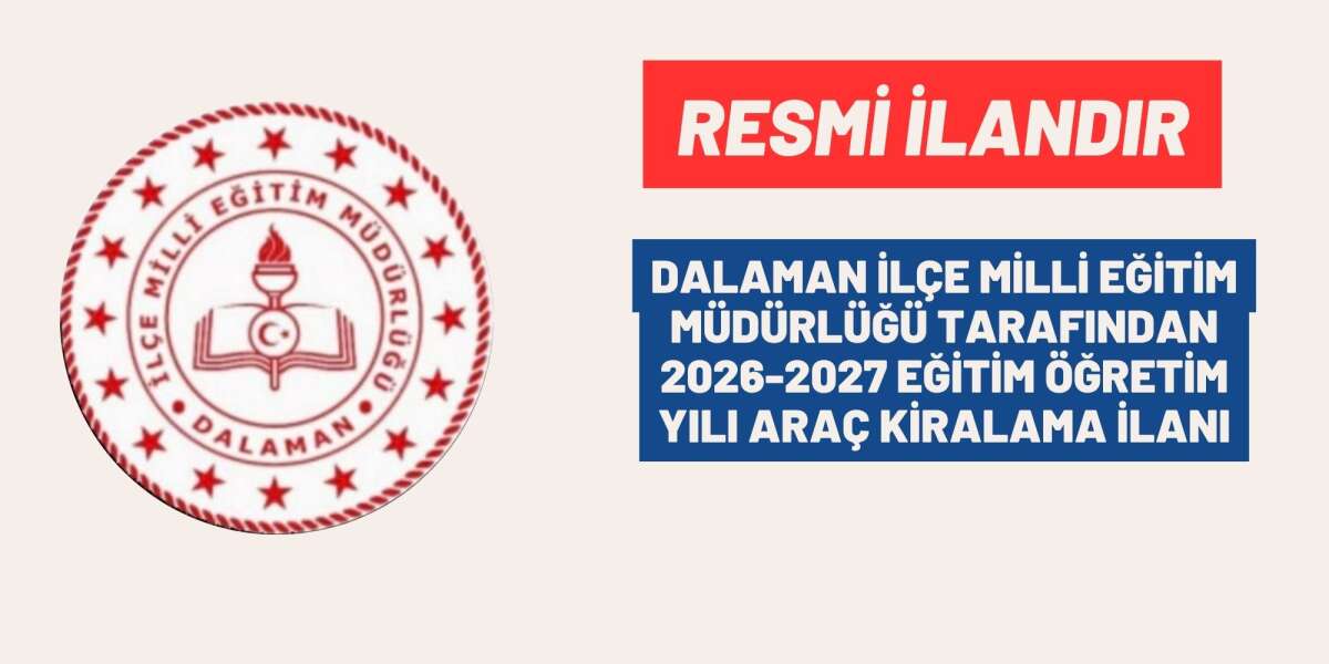 DALAMAN İLÇE MİLLİ EĞİTİM MÜDÜRLÜĞÜ TARAFINDAN 2026-2027 EĞİTİM ÖĞRETİM YILI ARAÇ KİRALAMA İLANI