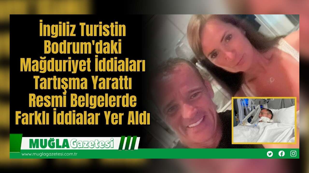 İngiliz Turistin Bodrum'daki Mağduriyet İddiaları Tartışma Yarattı: Resmi Belgelerde Farklı İddialar Yer Aldı