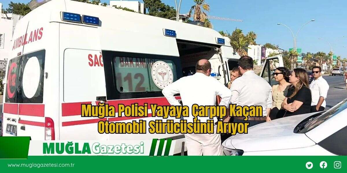 Muğla Polisi Yayaya Çarpıp Kaçan Otomobil Sürücüsünü Arıyor