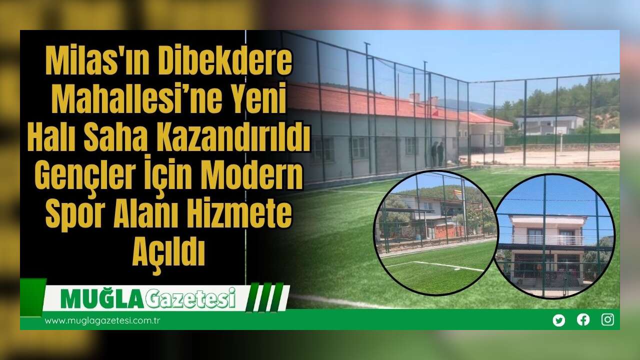 Milas'ın Dibekdere Mahallesi’ne Yeni Halı Saha Kazandırıldı: Gençler İçin Modern Spor Alanı Hizmete Açıldı