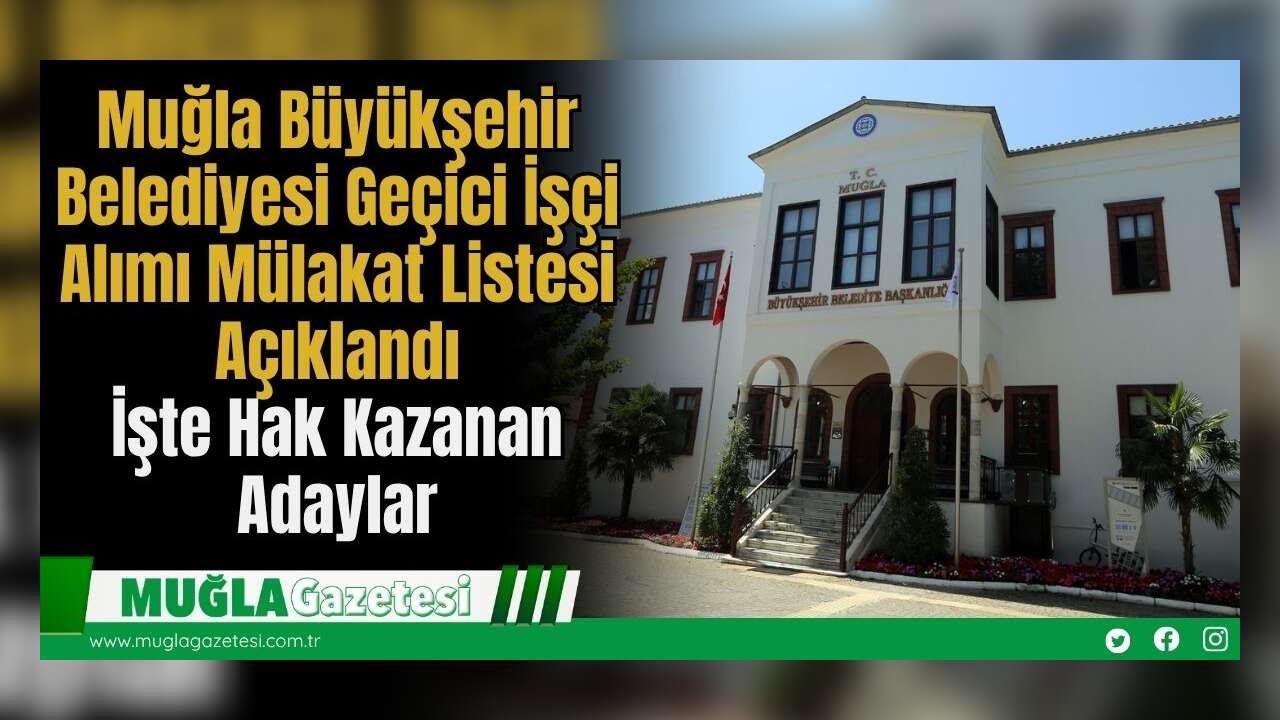 Muğla Büyükşehir Belediyesi Geçici İşçi Alımı Mülakat Listesi Açıklandı! İşte Hak Kazanan Adaylar