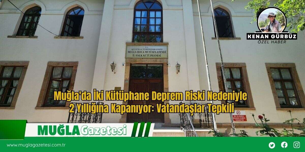 Muğla'da İki Kütüphane Deprem Riski Nedeniyle 2 Yıllığına Kapanıyor: Vatandaşlar Tepkili