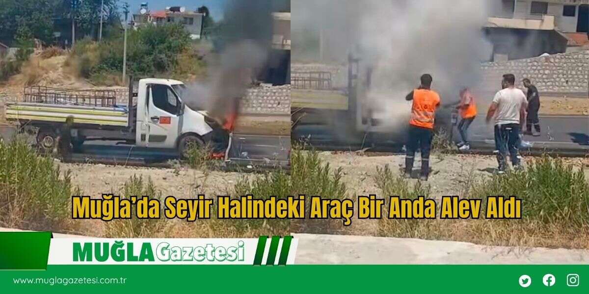 Muğla’da Seyir Halindeki Araç Bir Anda Alev Aldı