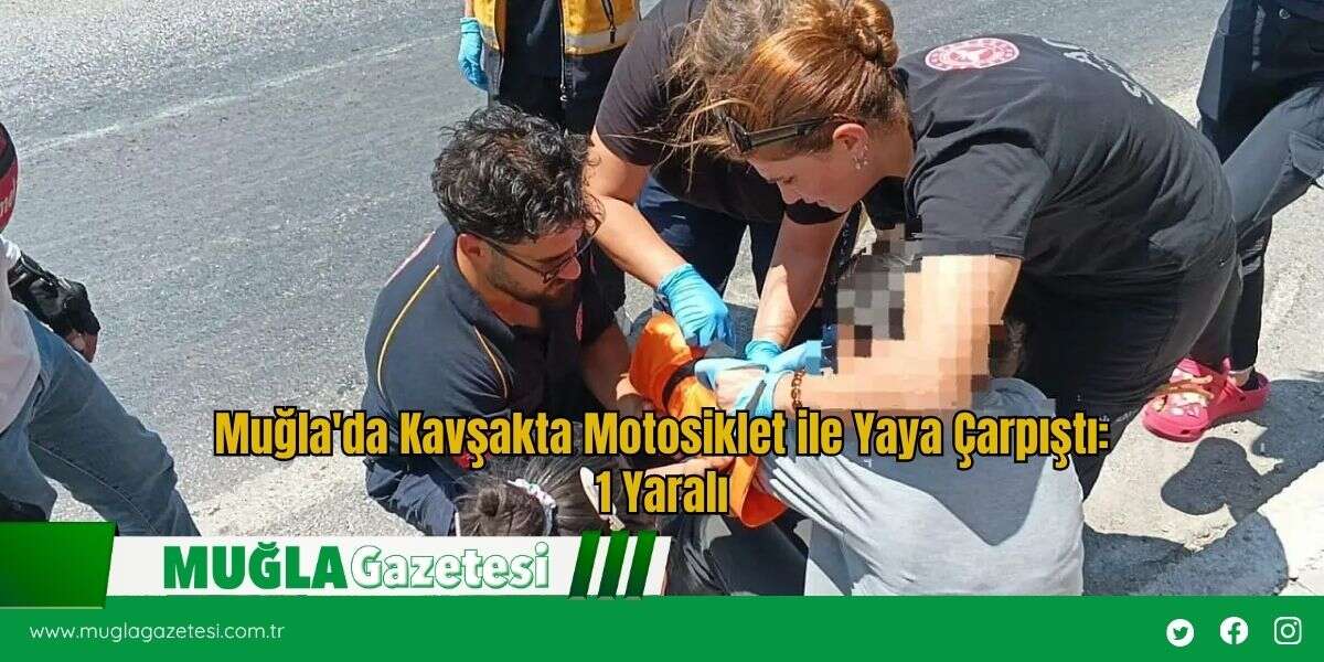 Muğla'da Kavşakta Motosiklet ile Yaya Çarpıştı: 1 Yaralı