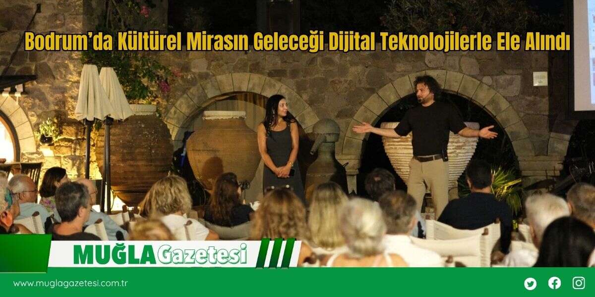 Bodrum’da Kültürel Mirasın Geleceği Dijital Teknolojilerle Ele Alındı