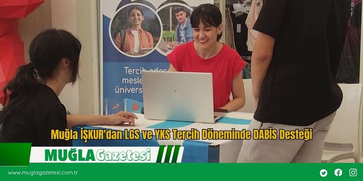Muğla İŞKUR'dan LGS ve YKS Tercih Döneminde DABİS Desteği