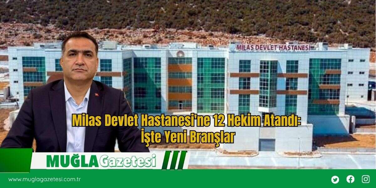 Milas Devlet Hastanesi'ne 12 Hekim Atandı: İşte Yeni Branşlar