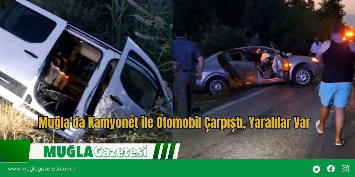 Muğla'da Kamyonet ile Otomobil Çarpıştı, Yaralılar Var