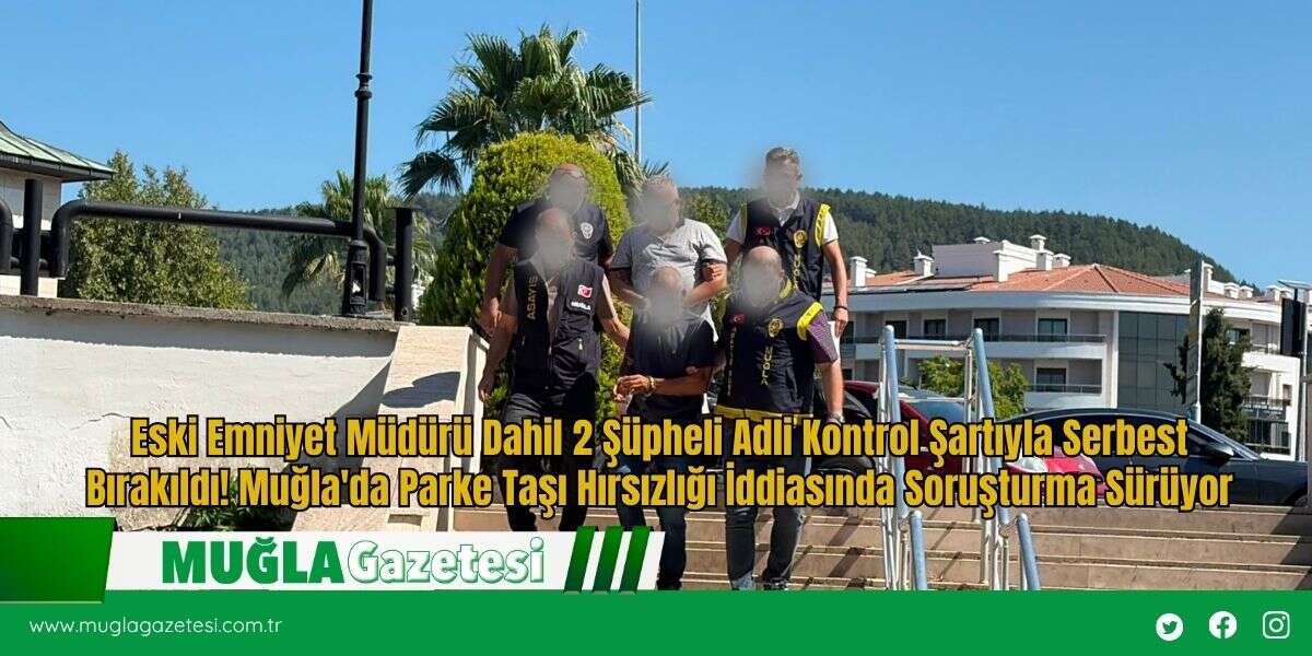 Eski Emniyet Müdürü Dahil 2 Şüpheli Adli Kontrol Şartıyla Serbest Bırakıldı!