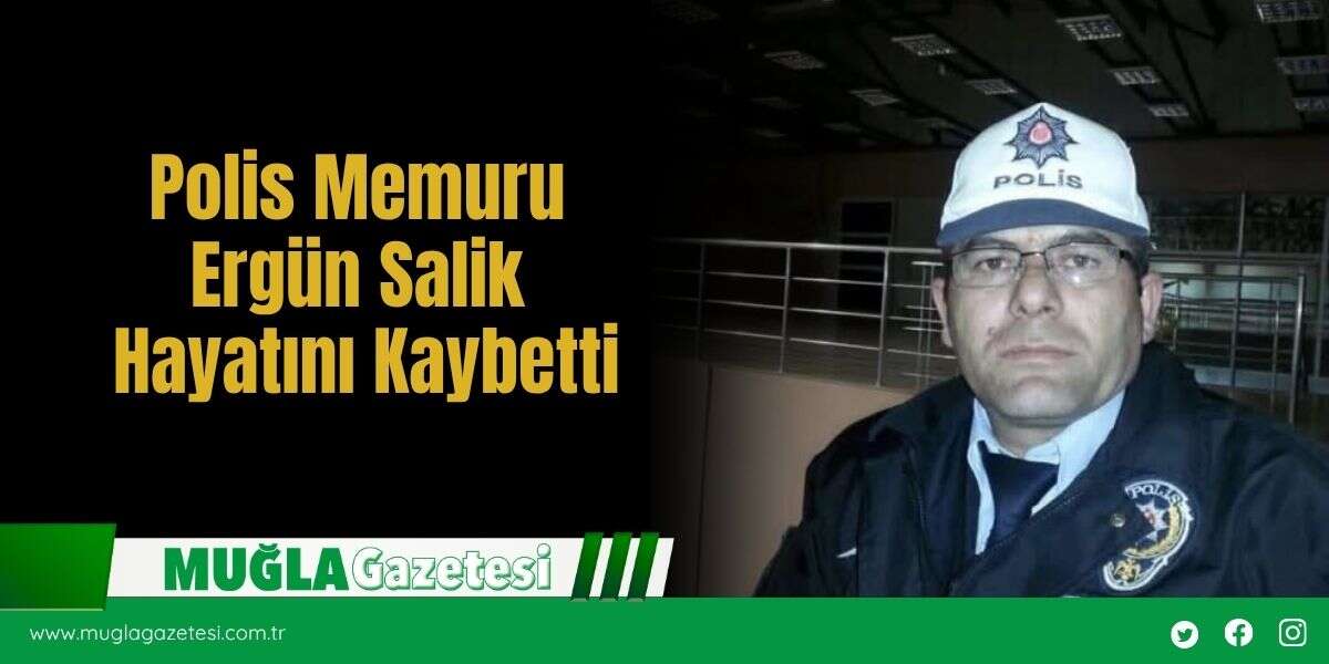 Polis Memuru Ergün Salik Hayatını Kaybetti