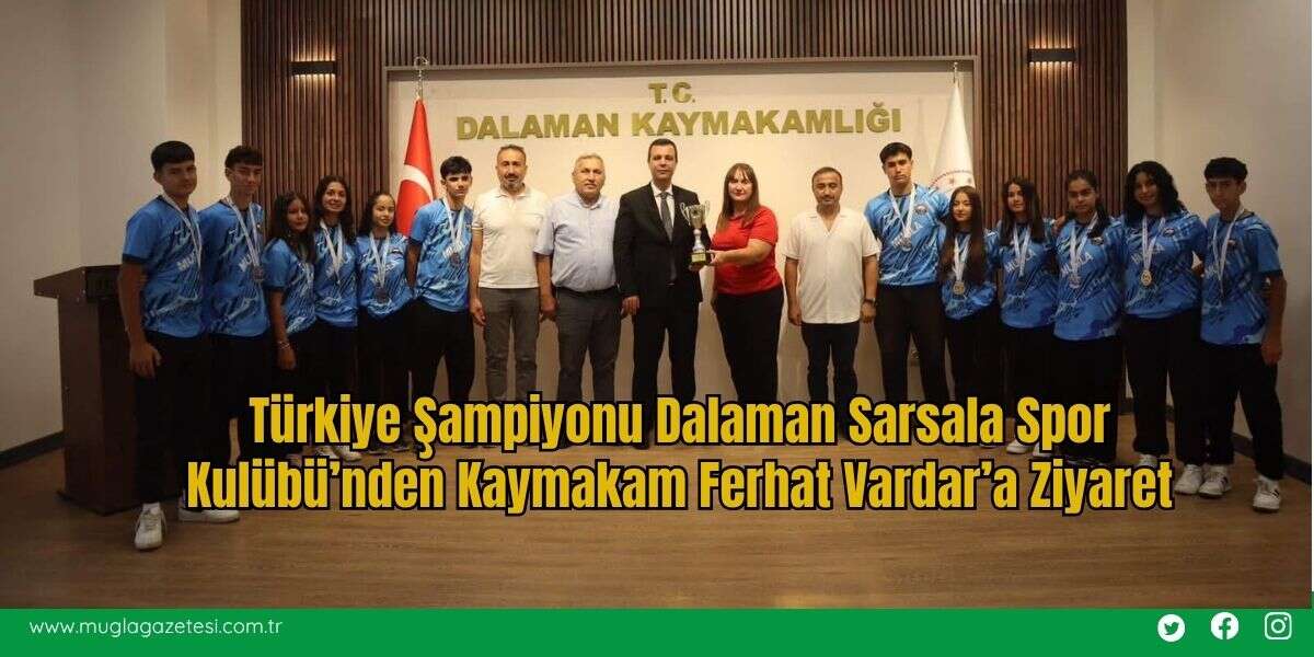 Türkiye Şampiyonu Dalaman Sarsala Spor Kulübü’nden Kaymakam Ferhat Vardar’a Ziyaret
