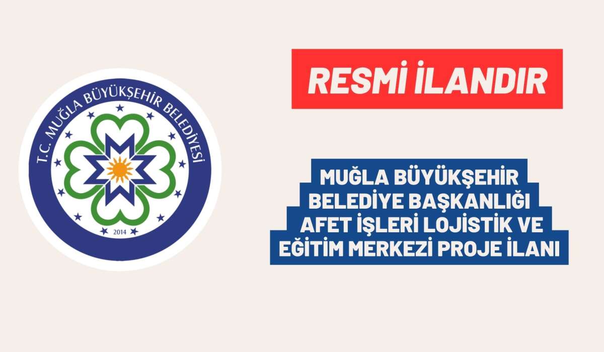 MUĞLA BÜYÜKŞEHİR BELEDİYE BAŞKANLIĞI AFET İŞLERİ LOJİSTİK VE EĞİTİM MERKEZİ PROJE İLANI