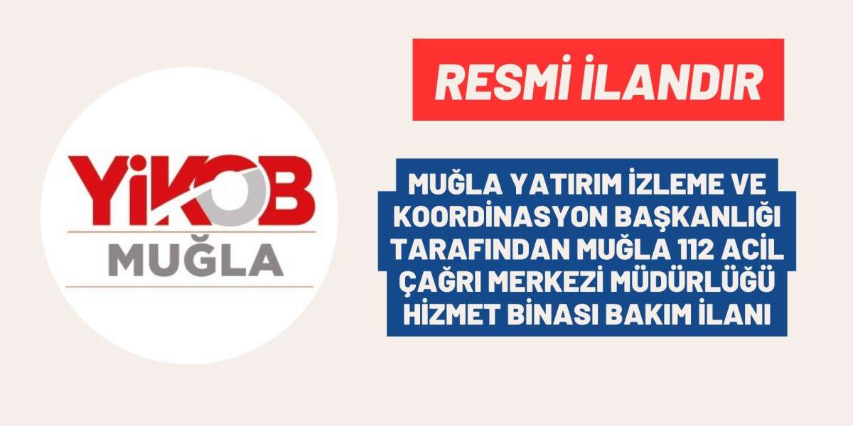 MUĞLA YATIRIM İZLEME VE KOORDİNASYON BAŞKANLIĞI TARAFINDAN MUĞLA 112 ACİL ÇAĞRI MERKEZİ MÜDÜRLÜĞÜ HİZMET BİNASI BAKIM İLANI