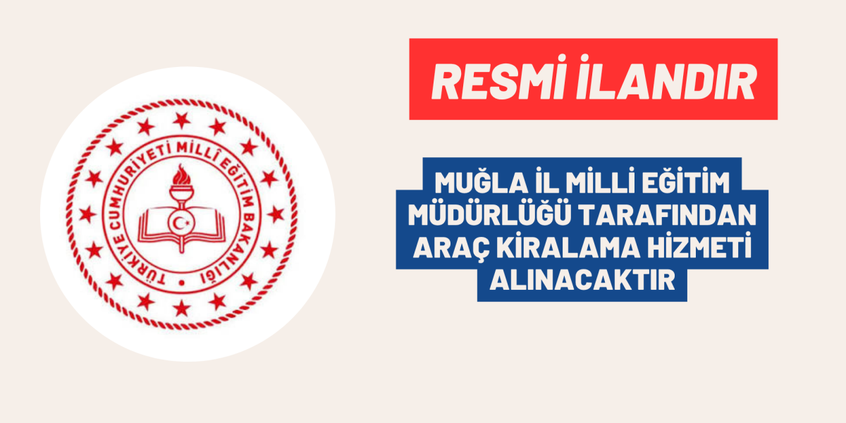 MUĞLA İL MİLLİ EĞİTİM MÜDÜRLÜĞÜ TARAFINDAN ARAÇ KİRALAMA HİZMETİ ALINACAKTIR