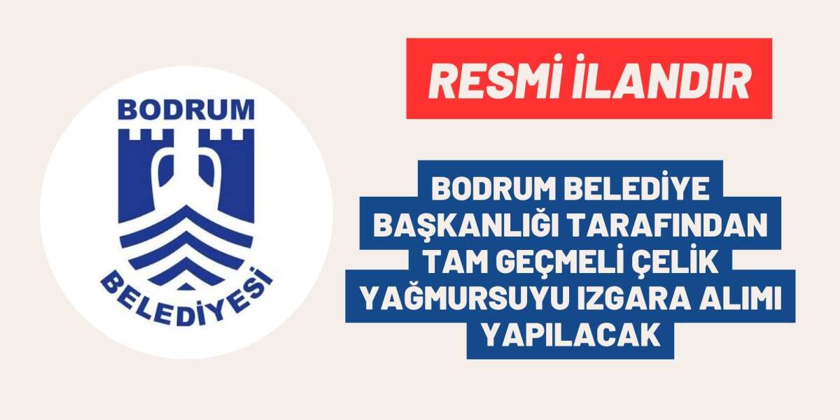 BODRUM BELEDİYE BAŞKANLIĞI TARAFINDAN TAM GEÇMELİ ÇELİK YAĞMURSUYU IZGARA ALIMI YAPILACAK