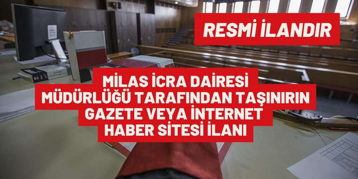 MİLAS İCRA DAİRESİ  MÜDÜRLÜĞÜ TAŞINIRIN GAZETE VEYA İNTERNET HABER SİTESİ İLANI