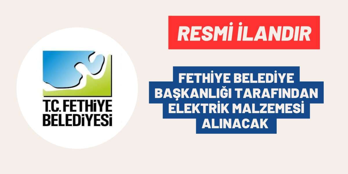 FETHİYE BELEDİYE BAŞKANLIĞI TARAFINDAN  ELEKTRİK MALZEMESİ ALINACAK