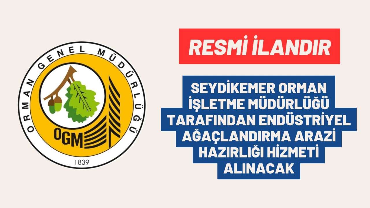 SEYDİKEMER ORMAN İŞLETME MÜDÜRLÜĞÜ TARAFINDAN ENDÜSTRİYEL AĞAÇLANDIRMA ARAZİ HAZIRLIĞI HİZMETİ ALINACAK