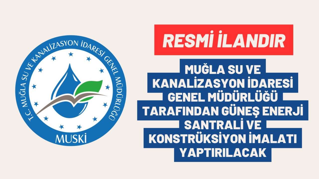 MUĞLA SU VE KANALİZASYON İDARESİ GENEL MÜDÜRLÜĞÜ TARAFINDAN GÜNEŞ ENERJİ SANTRALİ VE KONSTRÜKSİYON İMALATI YAPTIRILACAK