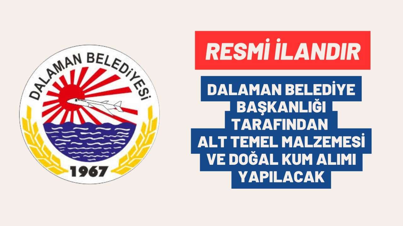 DALAMAN BELEDİYE BAŞKANLIĞI TARAFINDAN ALT TEMEL MALZEMESİ VE DOĞAL KUM ALIMI YAPILACAK