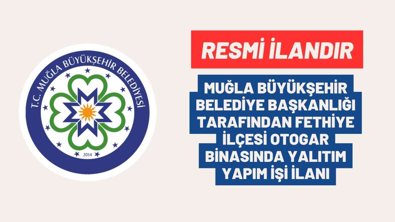 MUĞLA BÜYÜKŞEHİR BELEDİYE BAŞKANLIĞI TARAFINDAN FETHİYE İLÇESİ OTOGAR BİNASINDA YALITIM YAPIM İŞİ İLANI