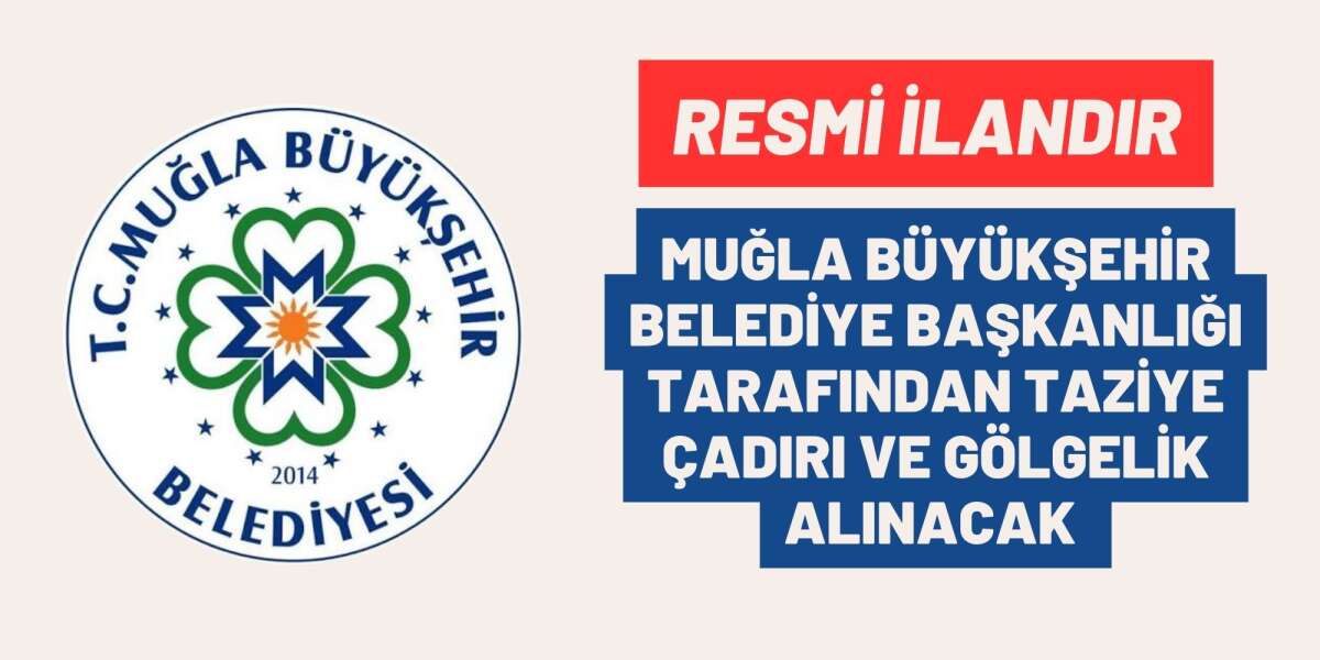MUĞLA BÜYÜKŞEHİR BELEDİYE BAŞKANLIĞI TARAFINDAN TAZİYE ÇADIRI VE GÖLGELİK ALINACAK