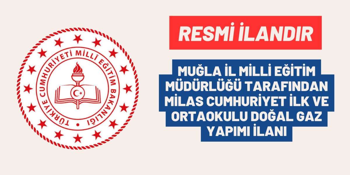 MUĞLA İL MİLLİ EĞİTİM MÜDÜRLÜĞÜ TARAFINDAN MİLAS CUMHURİYET İLK VE ORTAOKULU DOĞAL GAZ YAPIMI İLANI