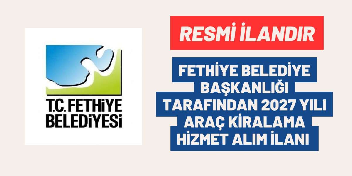 FETHİYE BELEDİYE BAŞKANLIĞI TARAFINDAN 2027 YILI ARAÇ KİRALAMA HİZMET ALIM İLANI