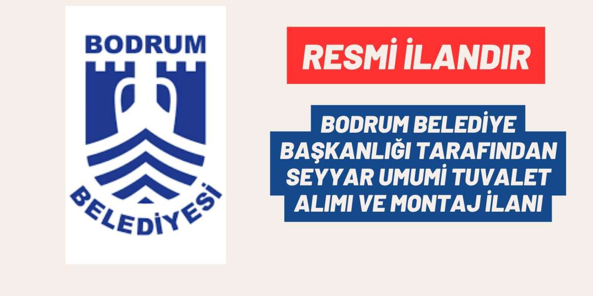 ​​​​​​​BODRUM BELEDİYE BAŞKANLIĞI TARAFINDAN SEYYAR UMUMİ TUVALET ALIMI VE MONTAJ İLANI