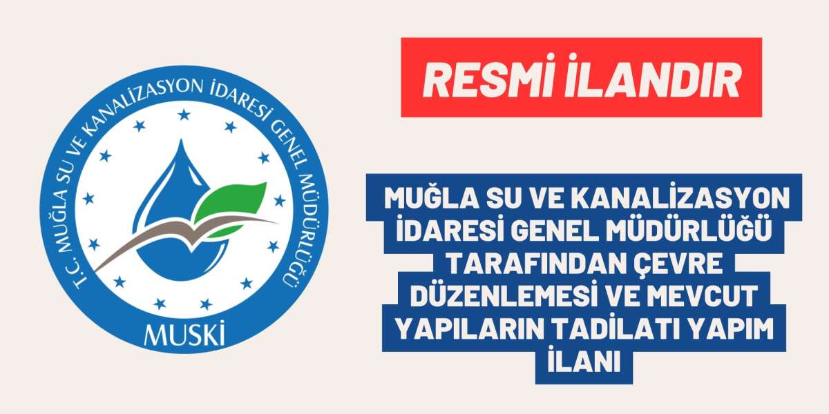 MUĞLA SU VE KANALİZASYON İDARESİ GENEL MÜDÜRLÜĞÜ TARAFINDAN ÇEVRE DÜZENLEMESİ VE MEVCUT YAPILARIN TADİLATI YAPIM İLANI