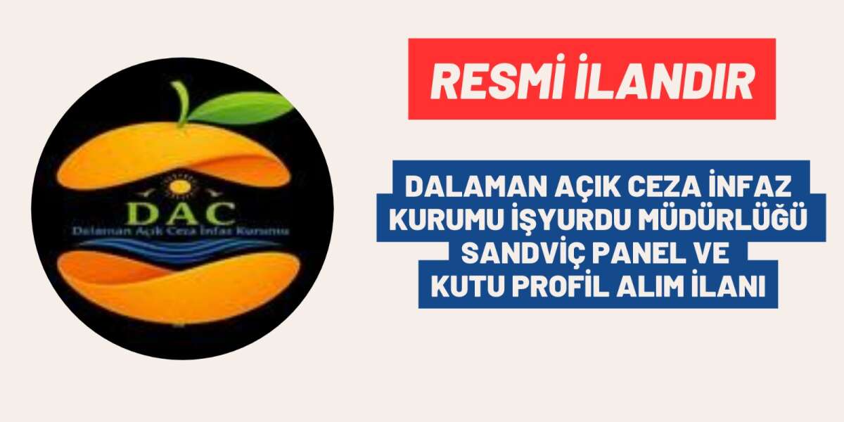 DALAMAN AÇIK CEZA İNFAZ KURUMU İŞYURDU MÜDÜRLÜĞÜ SANDVİÇ PANEL VE KUTU PROFİL ALIM İLANI
