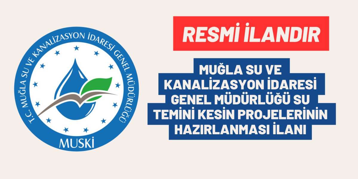 MUĞLA SU VE KANALİZASYON İDARESİ GENEL MÜDÜRLÜĞÜ SU TEMİNİ KESİN PROJELERİNİN HAZIRLANMASI İLANI