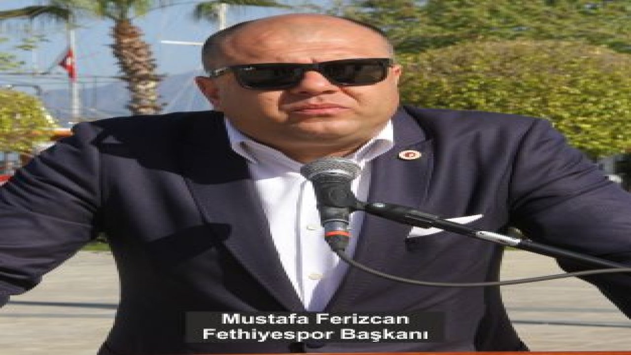 Mustafa Ferizcan ''Fethiyespor Günü Geldiğinde Bunun Hesabını Soracak Demiştik''